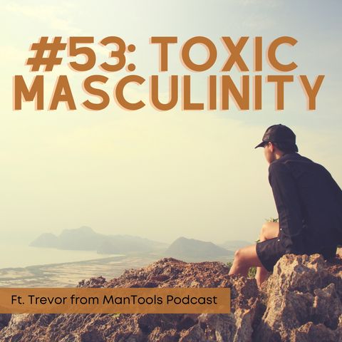 #52: Toxic Masculinity Ft. Trevor f/ ManTools Podcast