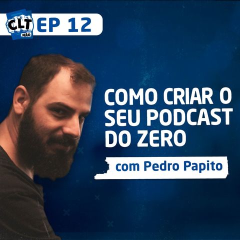 EP 12 - Como criar o seu Podcast com Pedro Papito