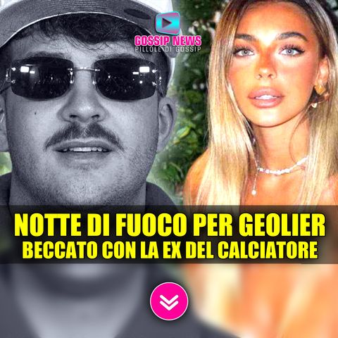 Notte di Fuoco tra Geolier e la Ex Del Calciatore!