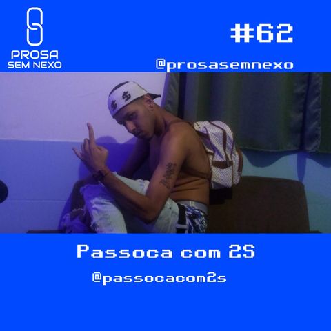 Passoca com 2S - Prosa Sem Nexo #62