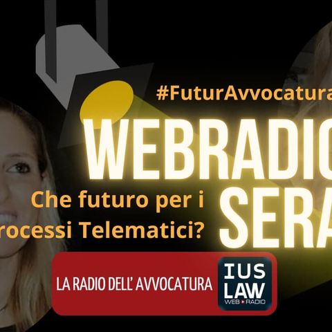 WEBRADIOSERA | #FUTURAVVOCATURA: CHE FUTURO PER I PROCESSI TELEMATICI?