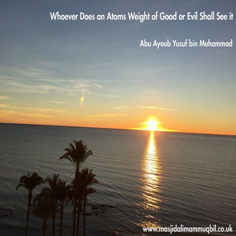 Whoever Does an Atoms Weight of Good or Evil Shall See it | Abu Ayoub Yusuf bin Muhammad
