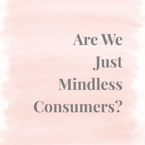 The Lifestyle Edit Podcast Ep 15 - Are We Mindless Consumers?