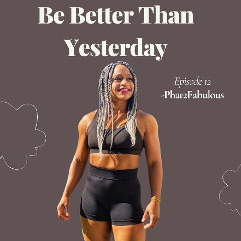 Episode 12 - Be Better Than Yesterday