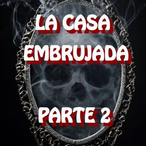 La Casa Embrujada (PARTE 2) / Relato de Terror