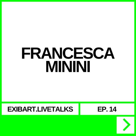 EXIBART.LIVETALKS EP. 14 - FRANCESCA MININI