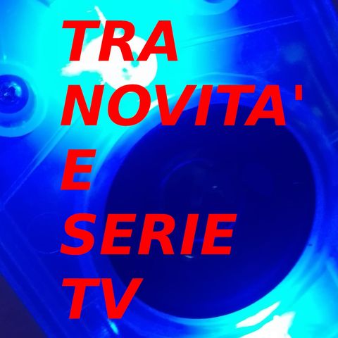 Tra novità e Serie TV