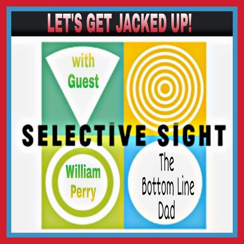 LET'S GET JACKED UP! Selective Sight-Guest William Perry
