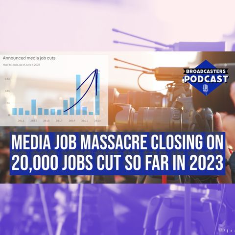Media Job Massacre Closing On 20,000 Jobs Cut So Far in 2023 (ep.282)