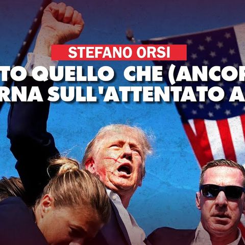 Orsi: Tutto quello che (ancora) non torna sull'attentato a Trump