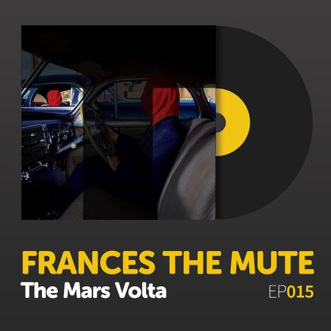 Episode 015: The Mars Volta's "Frances the Mute"