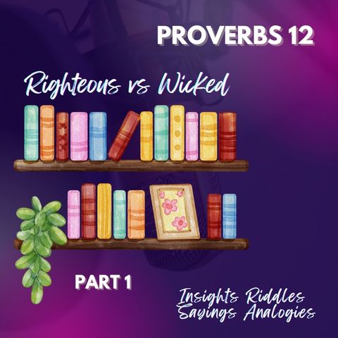 Proverbs 12 Section 1 | Righteous Vs Wicked