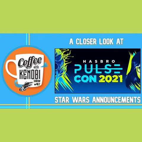 CWK Show #467: Hasbro Pulse Con 2021