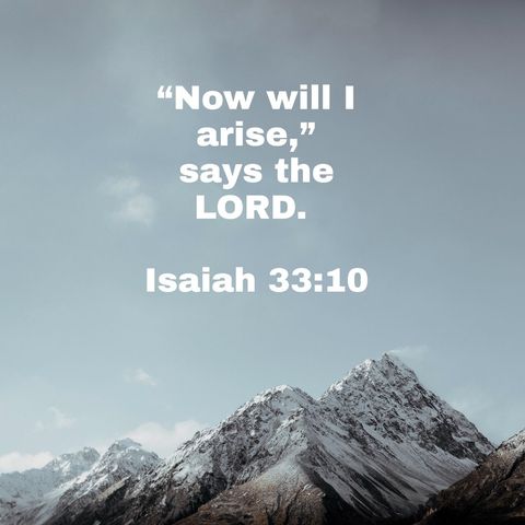 "NOW will I arise" says the LORD **NEW"