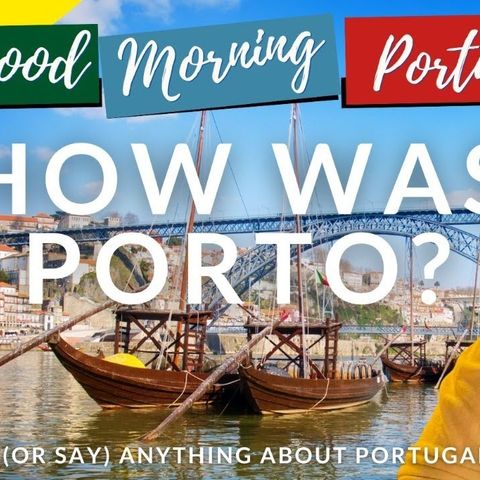 How was Porto? Ask (and Say) ANYTHING about Portugal on Good Morning Portugal!