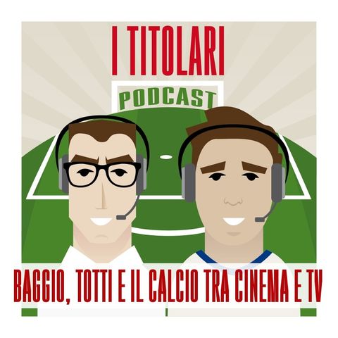 Ep. 47 - Baggio, Totti e il calcio tra cinema e TV