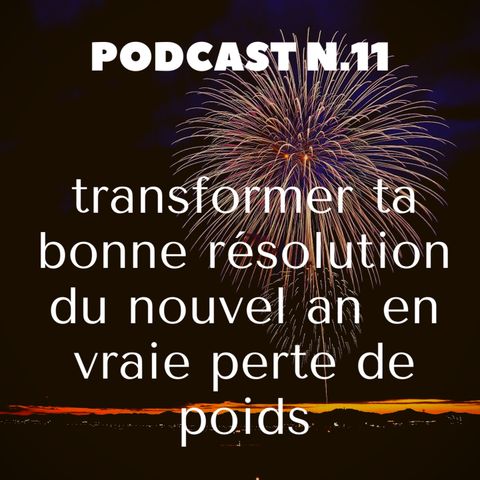 EP 11 - Transformer ta bonne résolution du nouvel an en vraie perte de poids