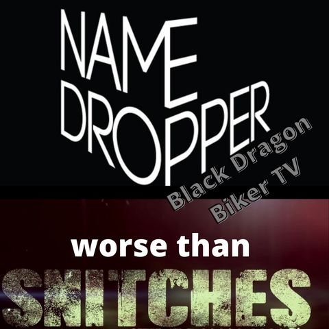 Name Droppers: Unwelcomed like Snitches on the MC Set