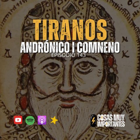 E143 • Tiranos: Andrónico I Comneno • Cosas Muy Importantes