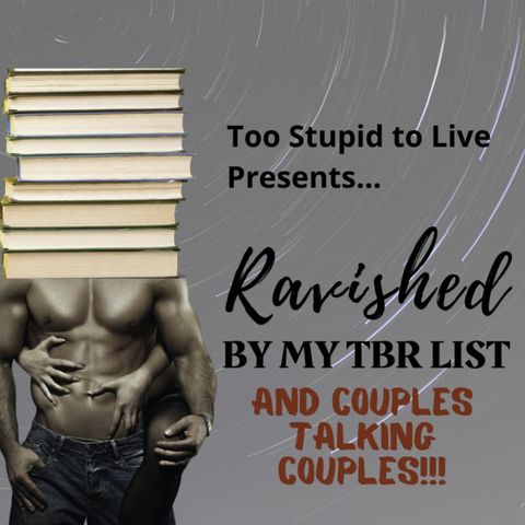 Ravished by My TBR List AND Couples Talking Couples!