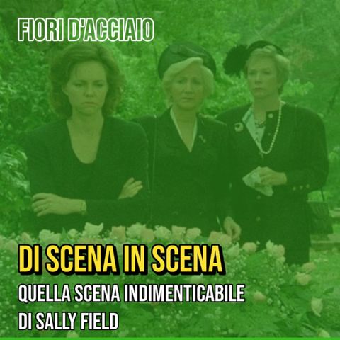 Episodio nr.5 - Fiori d'acciaio e quella scena indimenticabile di Sally Field