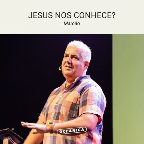 JESUS NOS CONHECE? - Mateus 7.21-23 | Marcão