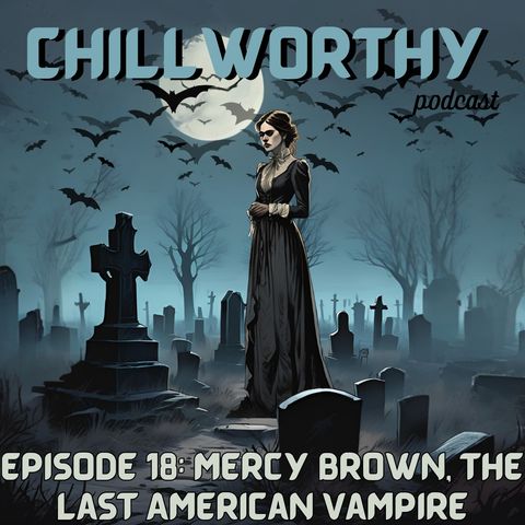 Chillworthy Episode 18: Mercy Brown, The Last American Vampire