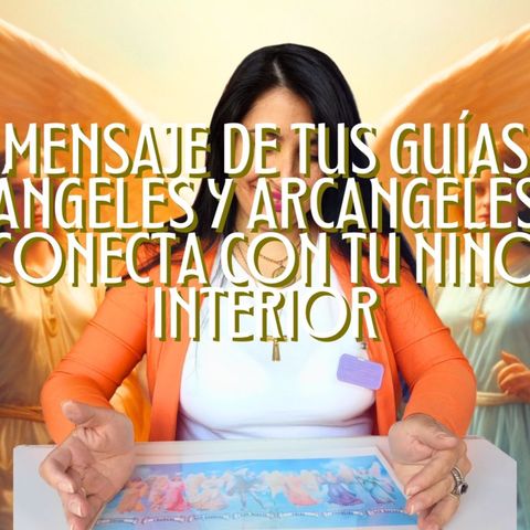 Mensaje de tus guías ángeles y arcángeles. Conecta con tu niño interior.