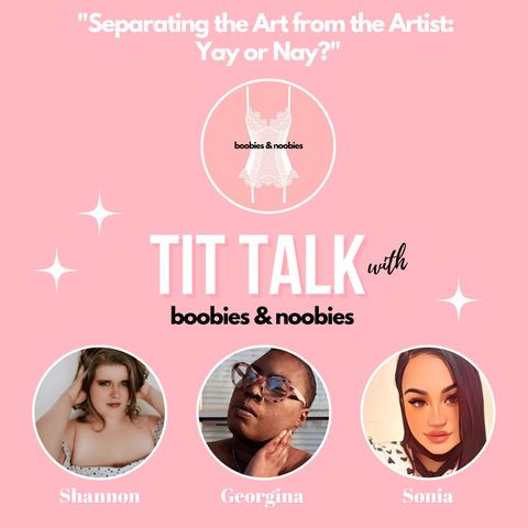 Tit Talk: Separating the Art from the Artist - Yay or Nay?