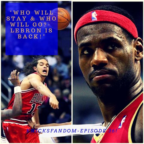 EP 36: “Who Will Stay & Who Will Go?- LeBron is Back!"