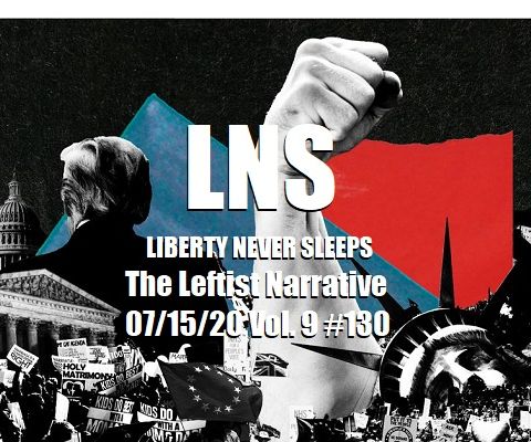 The Leftist Narrative 07/15/20 Vol. 9 #130