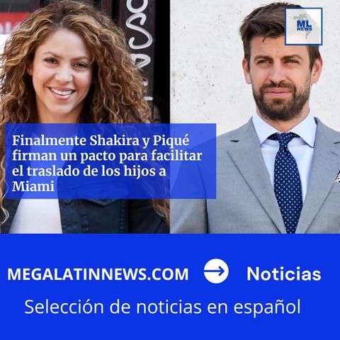 Finalmente Shakira y Piqué firman un pacto para facilitar el traslado de los hijos a Miami