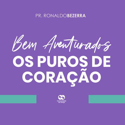 Bem-aventurados os puros de coração // pr. Ronaldo Bezerra