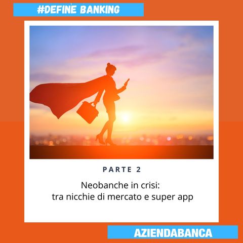 Neobanche in crisi, parte 2: tra nicchie di mercato e super app