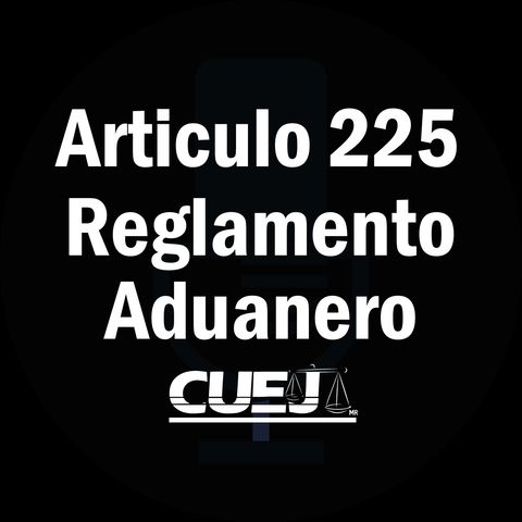 Articulo 225 Reglamento de la ley aduanera México