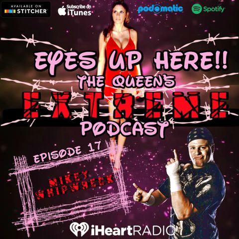 Eyes Up Here!! Episode 17: Extreme Madness With Mikey Whipwreck
