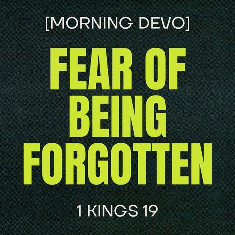 Fear of Being Forgotten [Morning Devo]