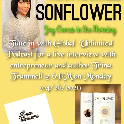 Global  Unlimited Podcast interview entrepreneur and author Trina Trammell talking about her new book SONFLOWER