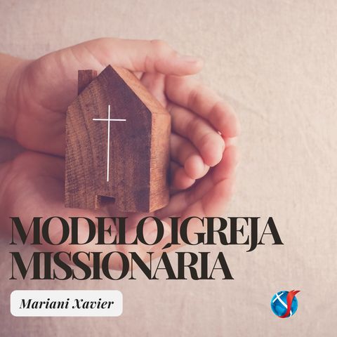 Episódio 5 - Modelo de Igreja Missionária com Mariani Xavier