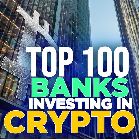 287. Top 100 Banks Are Investing in Crypto Projects