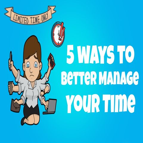 5 Tips To Better Manage Your Time