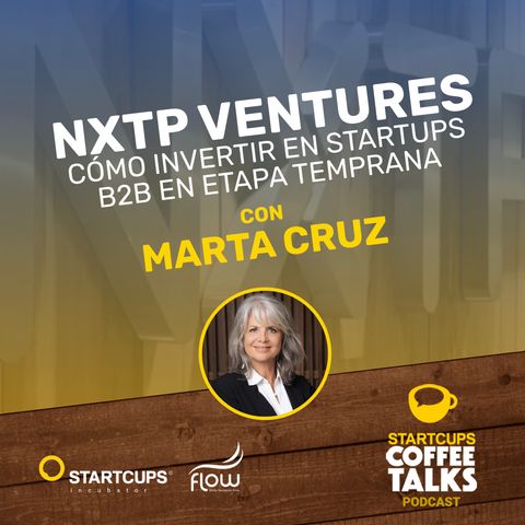 Cómo Invertir en Early Stage B2B con Marta Cruz NXTP Ventures | STARTCUPS Coffee Talks®