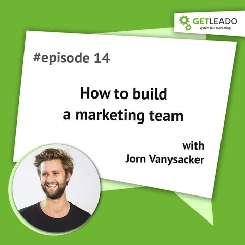 Episode 14. How to build a killer marketing team with Jorn Vanysacker