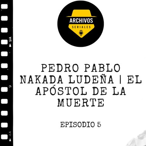Pedro Pablo Nakada Ludeña | El Apóstol de la Muerte