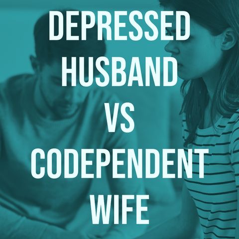 Depressed Husband vs Codependent Wife
