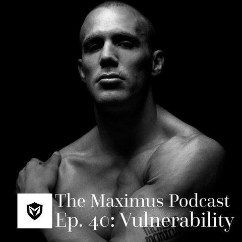 The Maximus Podcast Ep. 40 - Vulnerability
