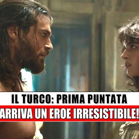 Il Turco, Prima Puntata: Arriva Un Eroe Irresistibile!
