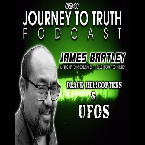 EP 241 - James Bartley: Black Helicopters & UFOs - Muting of Consciousness - Blue Beam Technology
