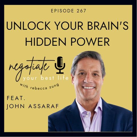 "Unlock Your Brain's Hidden Power" with John Assaraf on Negotiate Your Best Life with Rebecca Zung #267