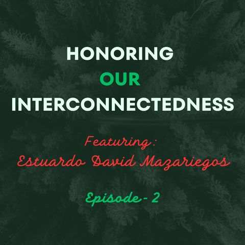 Ep 2: Honoring Our Interconnectedness – Featuring Estuardo David Mazariegos